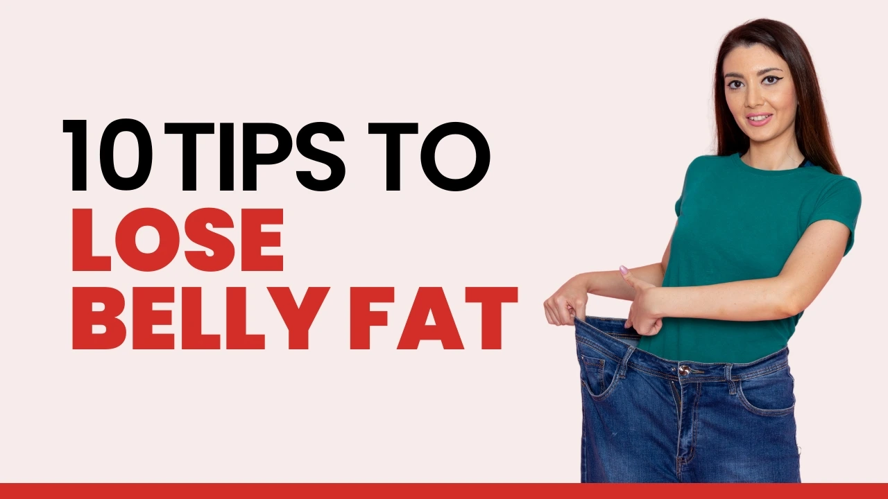 10 Proven Tips to Lose Belly Fat Fast & Naturally